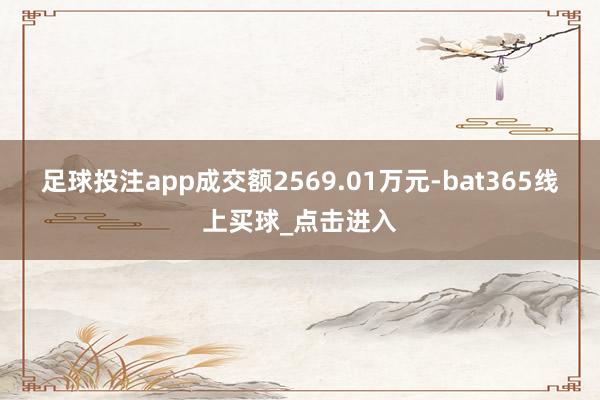 足球投注app成交额2569.01万元-bat365线上买球_点击进入