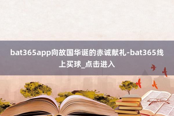 bat365app向故国华诞的赤诚献礼-bat365线上买球_点击进入