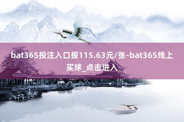 bat365投注入口报115.63元/张-bat365线上买球_点击进入