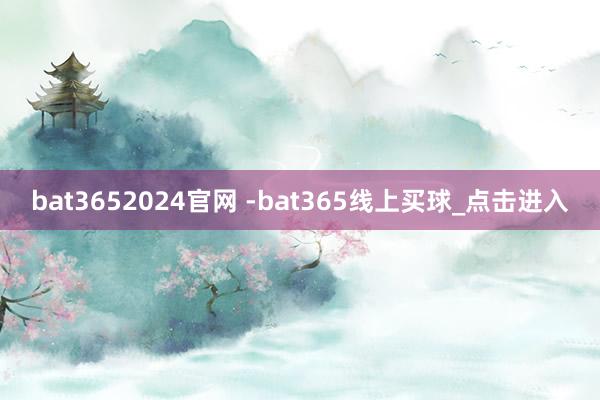 bat3652024官网 -bat365线上买球_点击进入
