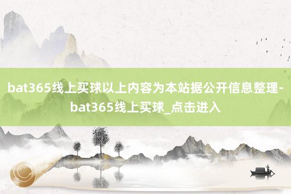 bat365线上买球以上内容为本站据公开信息整理-bat365线上买球_点击进入