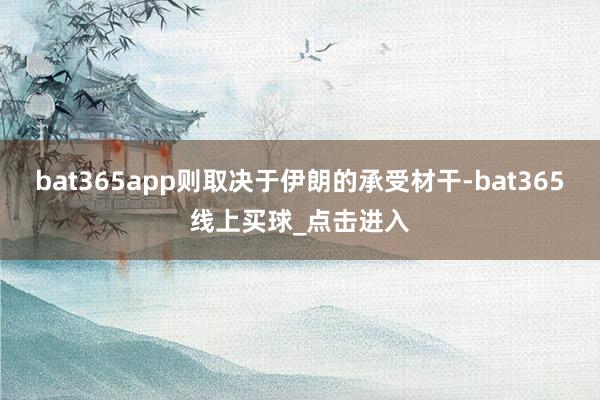 bat365app则取决于伊朗的承受材干-bat365线上买球_点击进入
