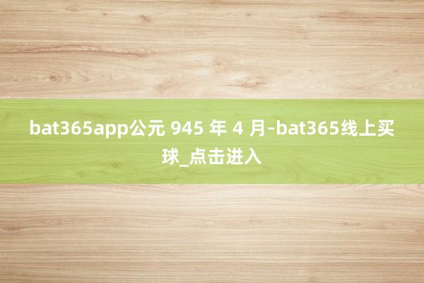 bat365app公元 945 年 4 月-bat365线上买球_点击进入