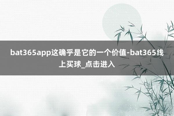 bat365app这确乎是它的一个价值-bat365线上买球_点击进入