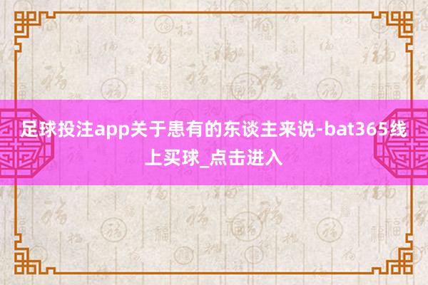 足球投注app关于患有的东谈主来说-bat365线上买球_点击进入