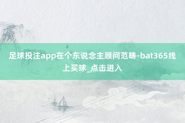 足球投注app在个东说念主顾问范畴-bat365线上买球_点击进入