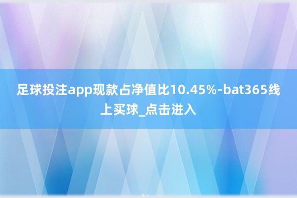 足球投注app现款占净值比10.45%-bat365线上买球_点击进入