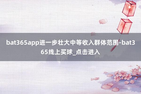 bat365app进一步壮大中等收入群体范围-bat365线上买球_点击进入