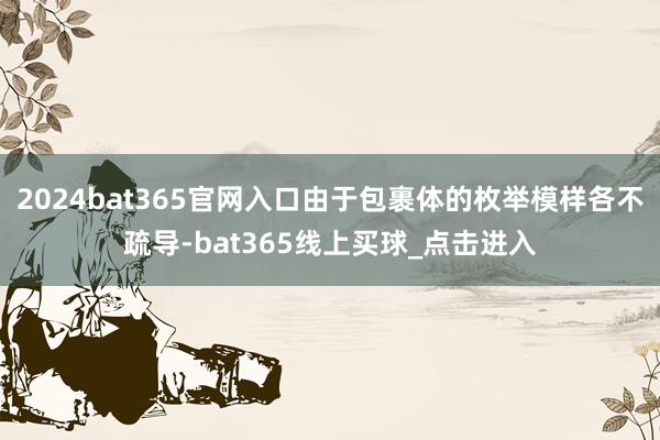 2024bat365官网入口由于包裹体的枚举模样各不疏导-bat365线上买球_点击进入